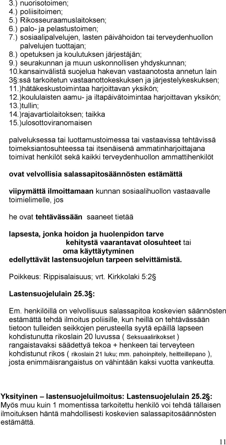 kansainvälistä suojelua hakevan vastaanotosta annetun lain 3 :ssä tarkoitetun vastaanottokeskuksen ja järjestelykeskuksen; 11.)hätäkeskustoimintaa harjoittavan yksikön; 12.