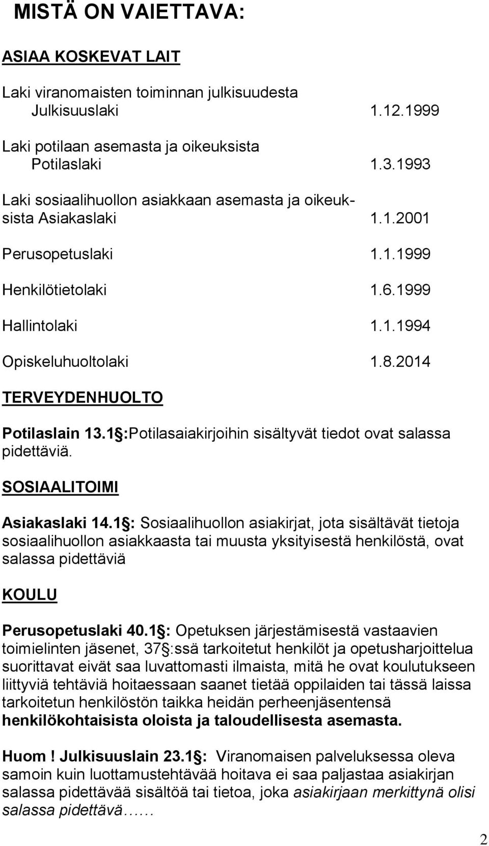 2014 TERVEYDENHUOLTO Potilaslain 13.1 :Potilasaiakirjoihin sisältyvät tiedot ovat salassa pidettäviä. SOSIAALITOIMI Asiakaslaki 14.