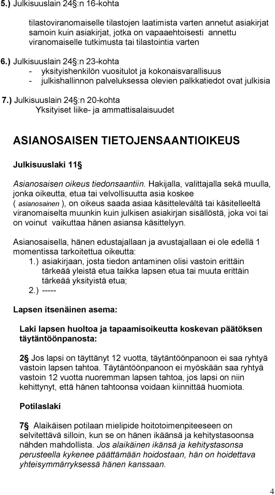 ) Julkisuuslain 24 :n 20-kohta Yksityiset liike- ja ammattisalaisuudet ASIANOSAISEN TIETOJENSAANTIOIKEUS Julkisuuslaki 11 Asianosaisen oikeus tiedonsaantiin.