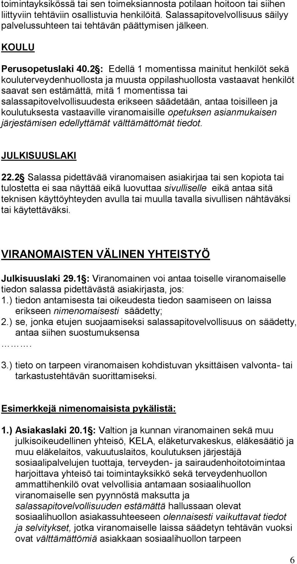 2 : Edellä 1 momentissa mainitut henkilöt sekä kouluterveydenhuollosta ja muusta oppilashuollosta vastaavat henkilöt saavat sen estämättä, mitä 1 momentissa tai salassapitovelvollisuudesta erikseen