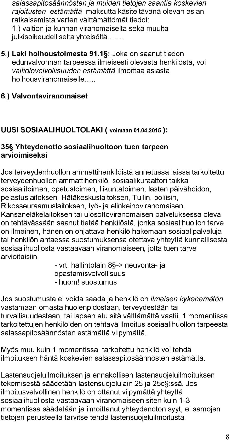 1 : Joka on saanut tiedon edunvalvonnan tarpeessa ilmeisesti olevasta henkilöstä, voi vaitiolovelvollisuuden estämättä ilmoittaa asiasta holhousviranomaiselle.. 6.