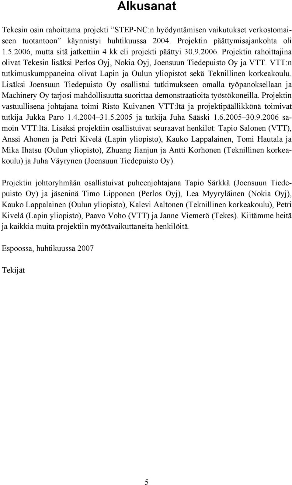 VTT:n tutkimuskumppaneina olivat Lapin ja Oulun yliopistot sekä Teknillinen korkeakoulu.