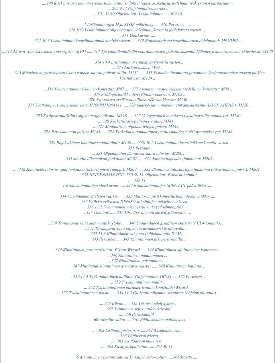 3 Lisätoiminnot koordinaattimäärittelyjä varten... 312 Konekohtaisten koordinaattien ohjelmointi: M91/M92..... 312 Aktivoi viimeksi asetettu peruspiste: M104.