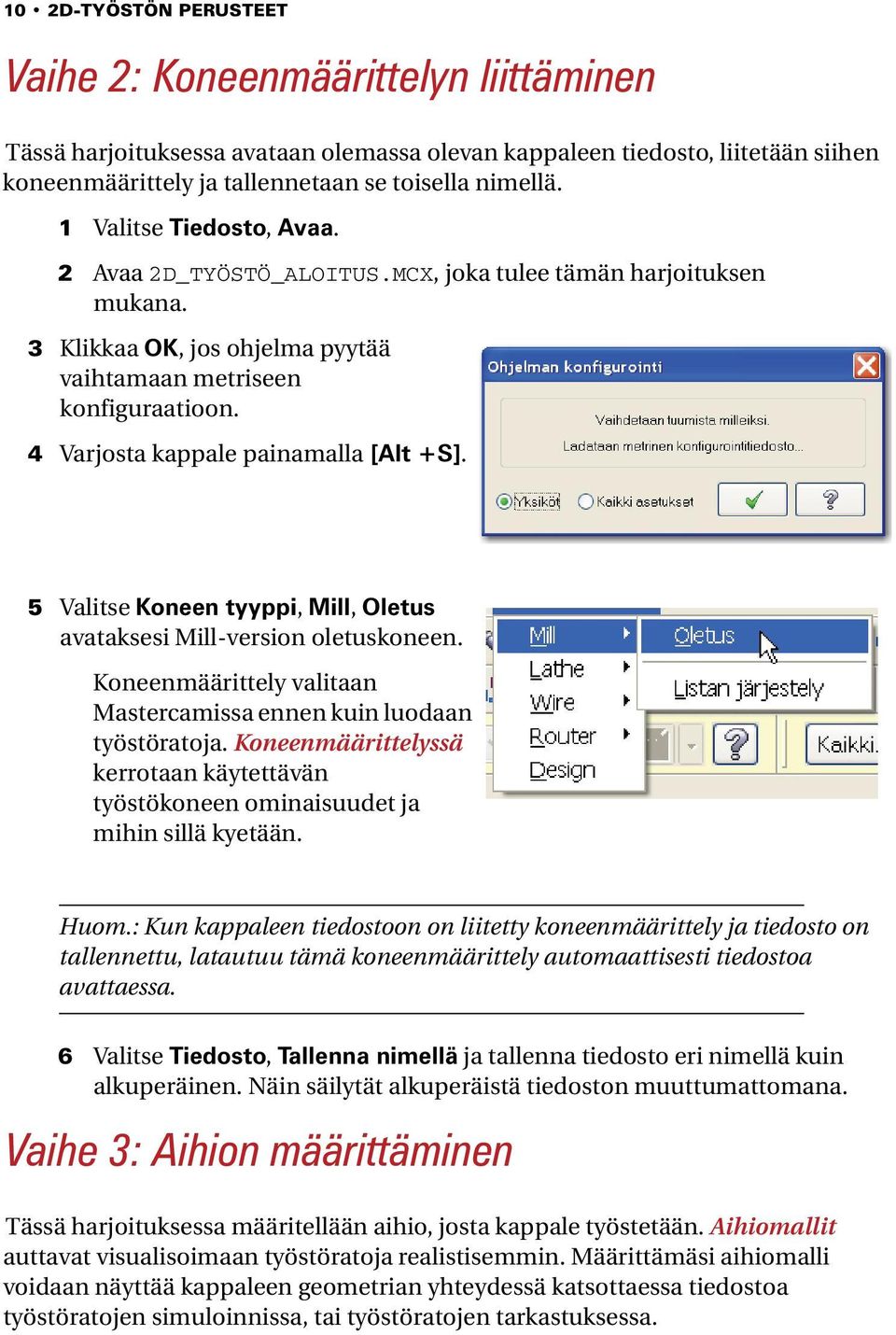 4 Varjosta kappale painamalla [Alt +S]. 5 Valitse Koneen tyyppi, Mill, Oletus avataksesi Mill-version oletuskoneen. Koneenmäärittely valitaan Mastercamissa ennen kuin luodaan työstöratoja.