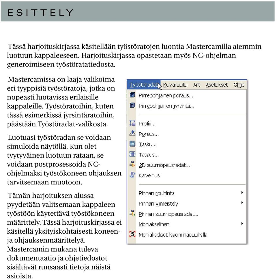 Työstöratoihin, kuten tässä esimerkissä jyrsintäratoihin, päästään Työstöradat-valikosta. Luotuasi työstöradan se voidaan simuloida näytöllä.