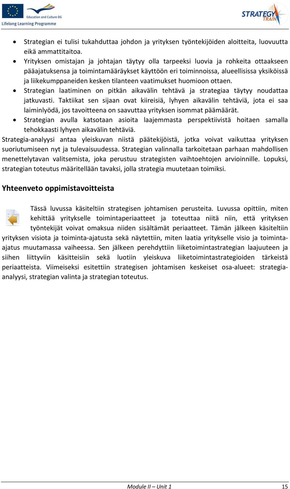 kesken tilanteen vaatimukset huomioon ottaen. Strategian laatiminen on pitkän aikavälin tehtävä ja strategiaa täytyy noudattaa jatkuvasti.