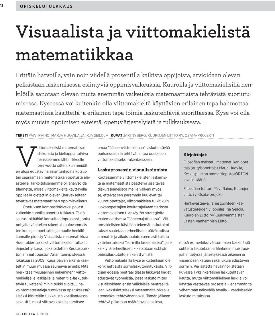 Kyseessä voi kuitenkin olla viittomakieltä käyttävien erilainen tapa hahmottaa matemaattisia käsitteitä ja erilainen tapa toimia laskutehtäviä suorittaessa.