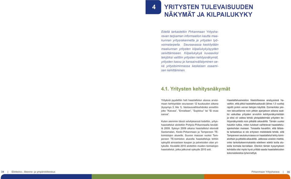 Kilpailukykyä kuvaaviksi tekijöiksi valittiin yritysten kehitysnäkymät, yritysten kasvu ja kansainvälistyminen sekä yritystoiminnassa keskeisen osaamisen kehittäminen. 4.1.