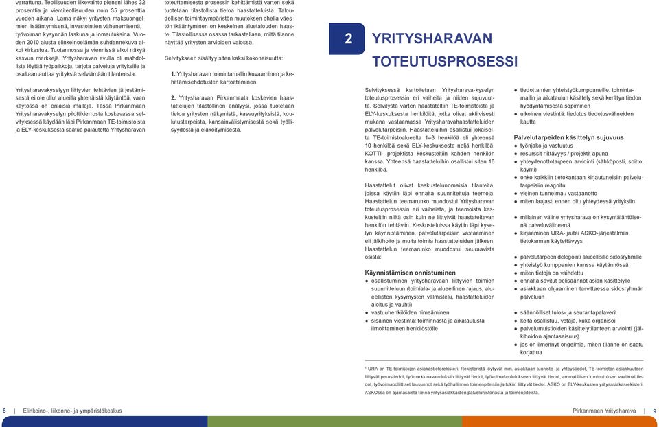 Tuotannossa ja viennissä alkoi näkyä kasvun merkkejä. Yritysharavan avulla oli mahdollista löytää työpaikkoja, tarjota palveluja yrityksille ja osaltaan auttaa yrityksiä selviämään tilanteesta.