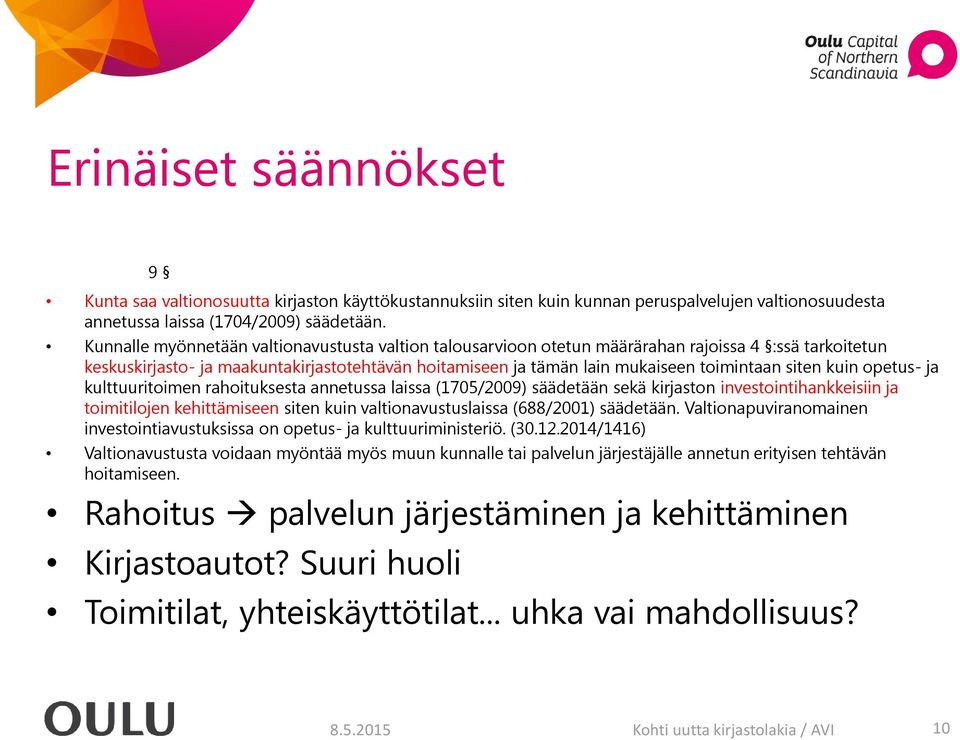 siten kuin opetus- ja kulttuuritoimen rahoituksesta annetussa laissa (1705/2009) säädetään sekä kirjaston investointihankkeisiin ja toimitilojen kehittämiseen siten kuin valtionavustuslaissa