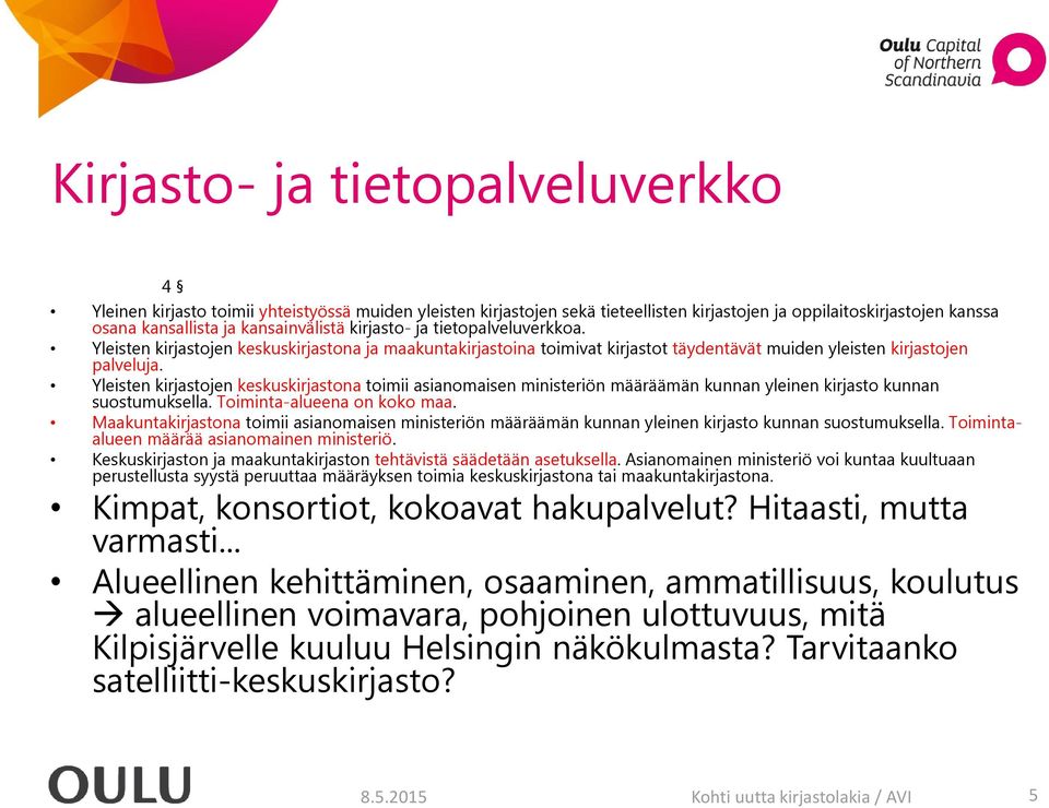 Yleisten kirjastojen keskuskirjastona toimii asianomaisen ministeriön määräämän kunnan yleinen kirjasto kunnan suostumuksella. Toiminta-alueena on koko maa.