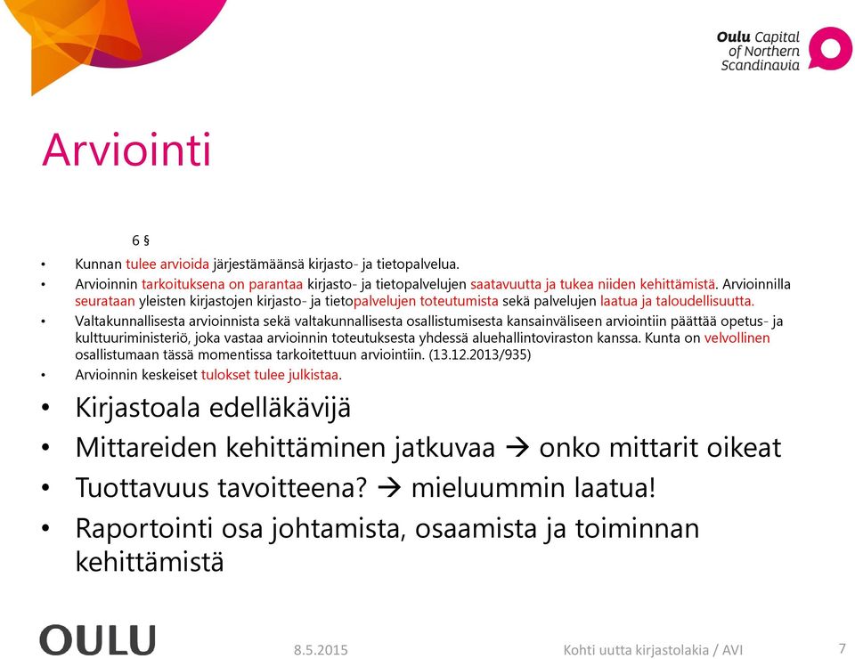 Valtakunnallisesta arvioinnista sekä valtakunnallisesta osallistumisesta kansainväliseen arviointiin päättää opetus- ja kulttuuriministeriö, joka vastaa arvioinnin toteutuksesta yhdessä