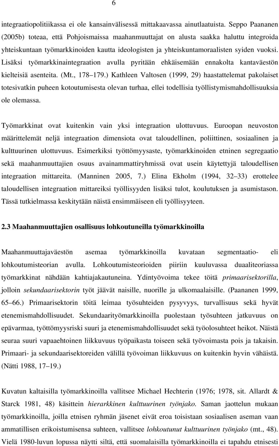 Lisäksi työmarkkinaintegraation avulla pyritään ehkäisemään ennakolta kantaväestön kielteisiä asenteita. (Mt., 178 179.