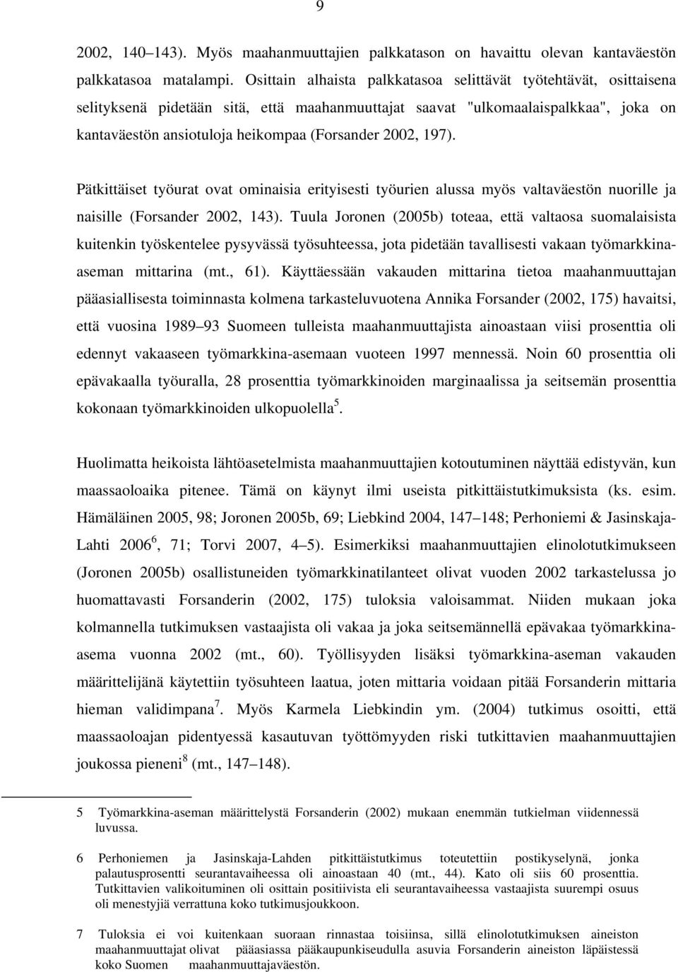 2002, 197). Pätkittäiset työurat ovat ominaisia erityisesti työurien alussa myös valtaväestön nuorille ja naisille (Forsander 2002, 143).