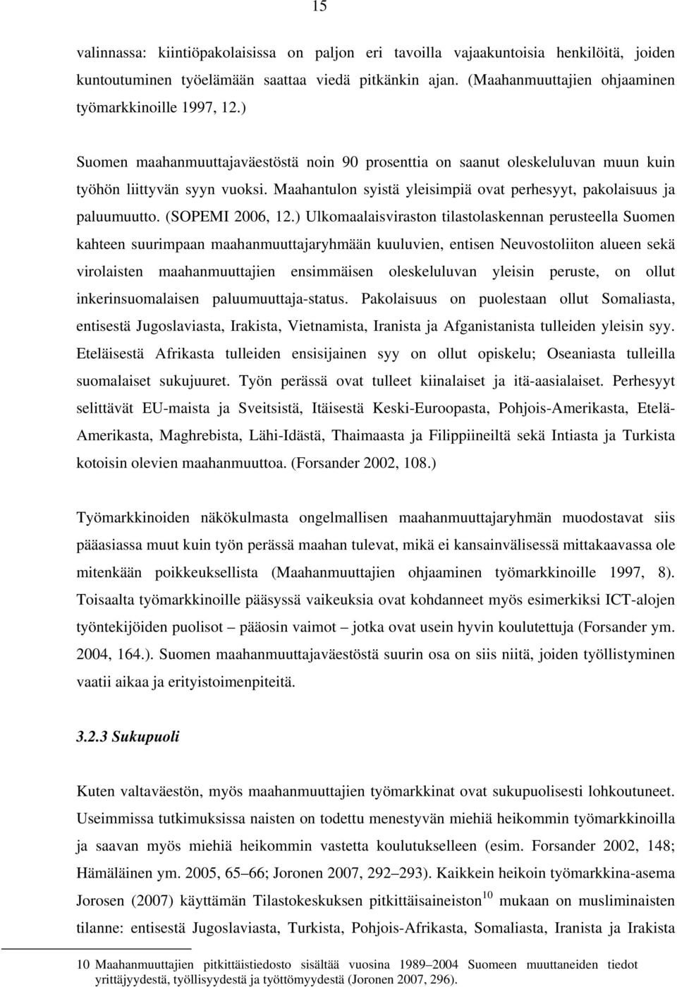 Maahantulon syistä yleisimpiä ovat perhesyyt, pakolaisuus ja paluumuutto. (SOPEMI 2006, 12.