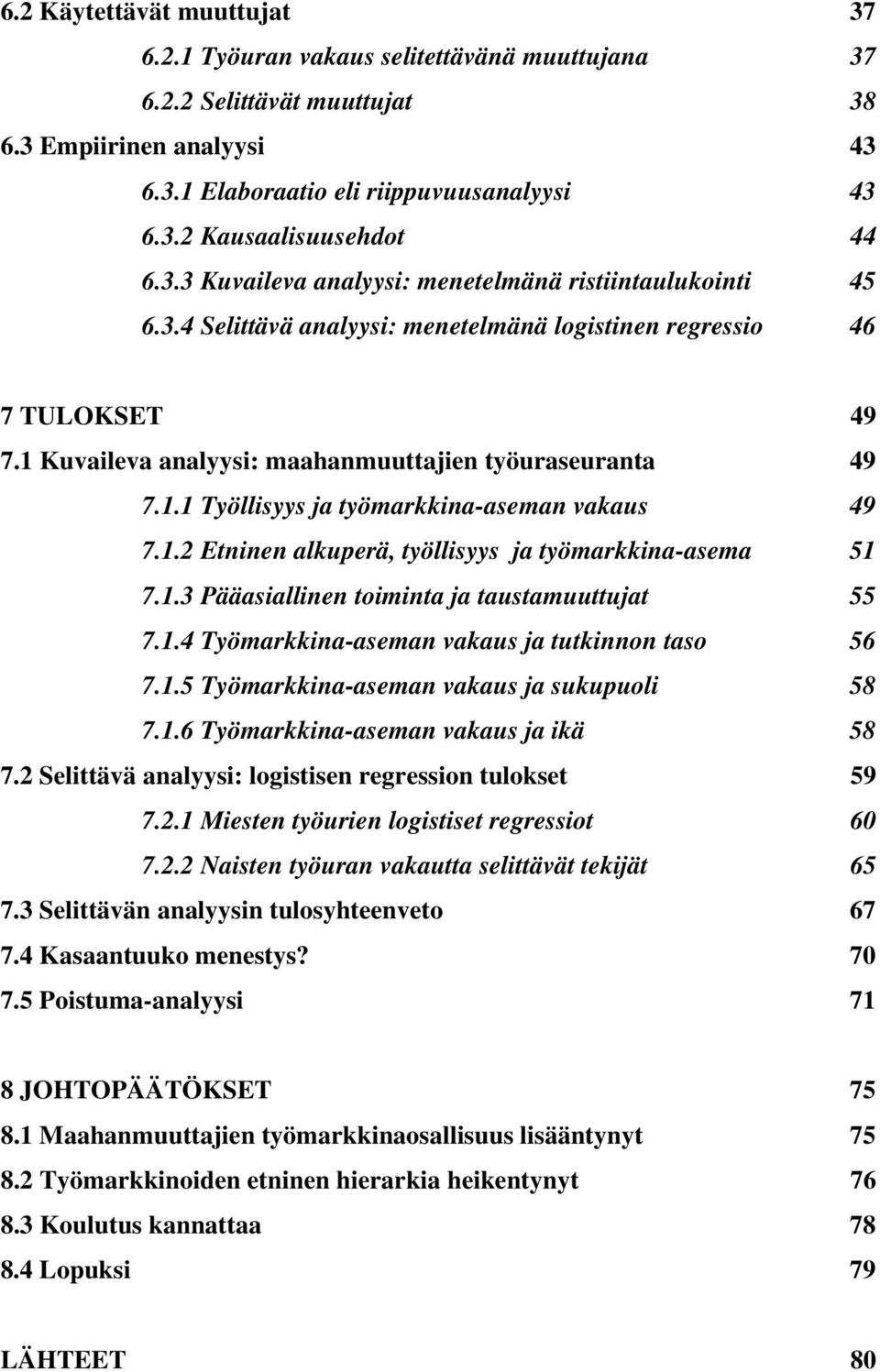 1.2 Etninen alkuperä, työllisyys ja työmarkkina-asema 51 7.1.3 Pääasiallinen toiminta ja taustamuuttujat 55 7.1.4 Työmarkkina-aseman vakaus ja tutkinnon taso 56 7.1.5 Työmarkkina-aseman vakaus ja sukupuoli 58 7.