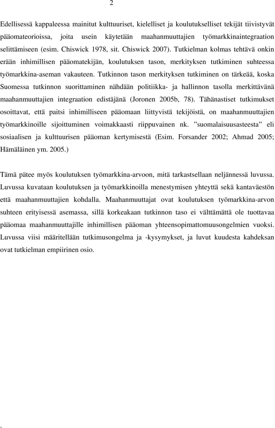 Tutkinnon tason merkityksen tutkiminen on tärkeää, koska Suomessa tutkinnon suorittaminen nähdään politiikka- ja hallinnon tasolla merkittävänä maahanmuuttajien integraation edistäjänä (Joronen