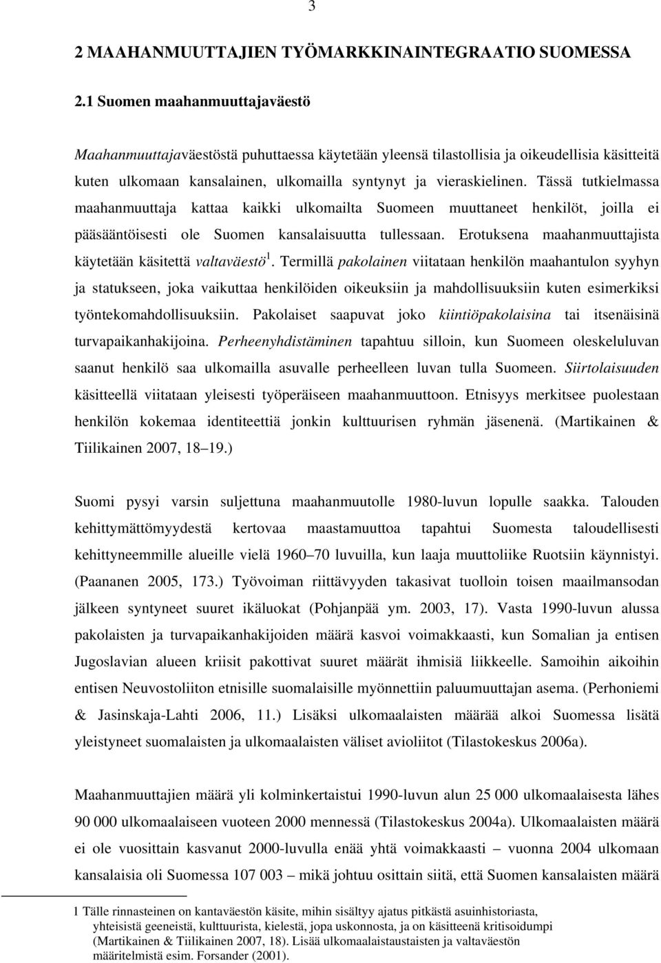 Tässä tutkielmassa maahanmuuttaja kattaa kaikki ulkomailta Suomeen muuttaneet henkilöt, joilla ei pääsääntöisesti ole Suomen kansalaisuutta tullessaan.