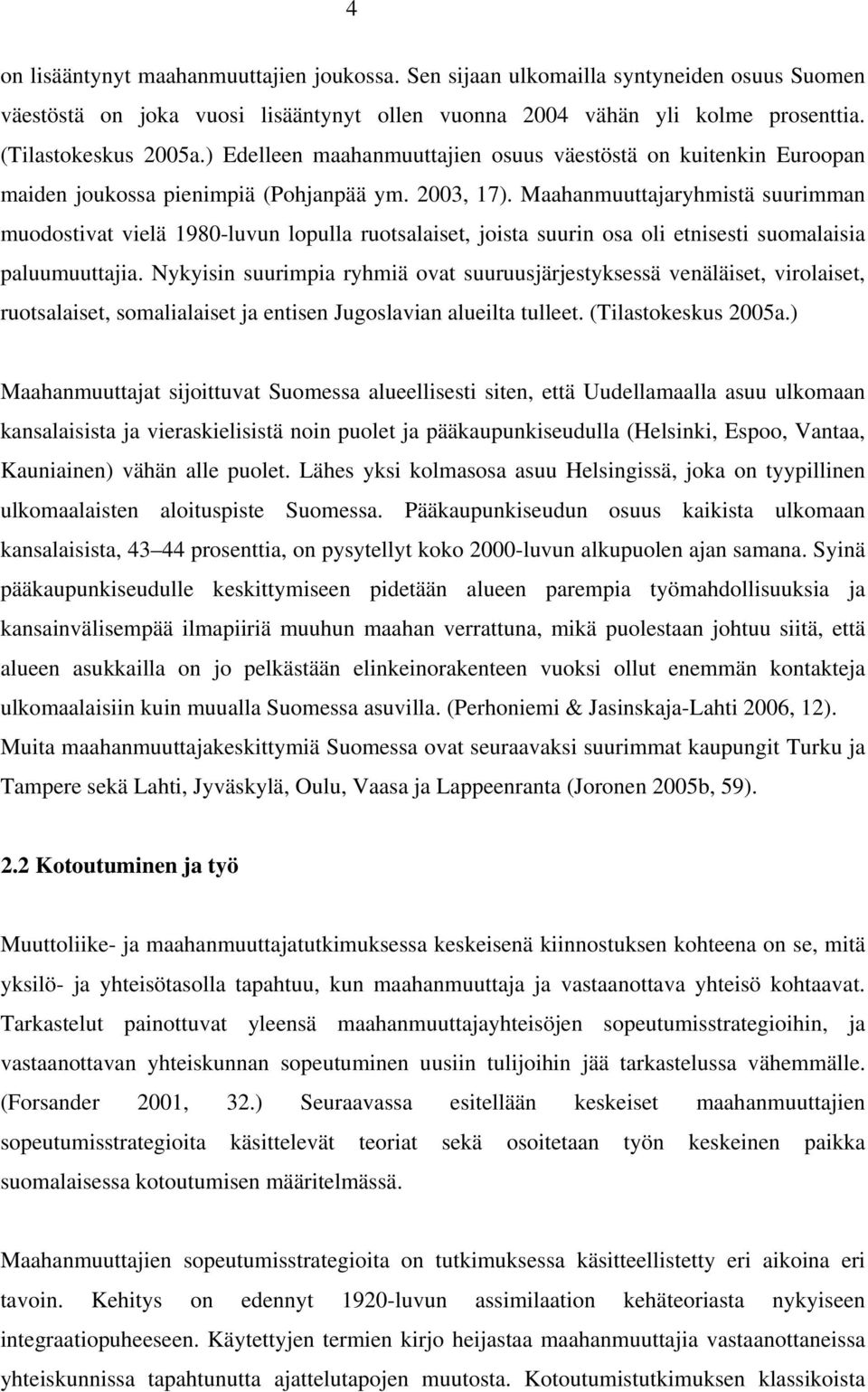 Maahanmuuttajaryhmistä suurimman muodostivat vielä 1980-luvun lopulla ruotsalaiset, joista suurin osa oli etnisesti suomalaisia paluumuuttajia.