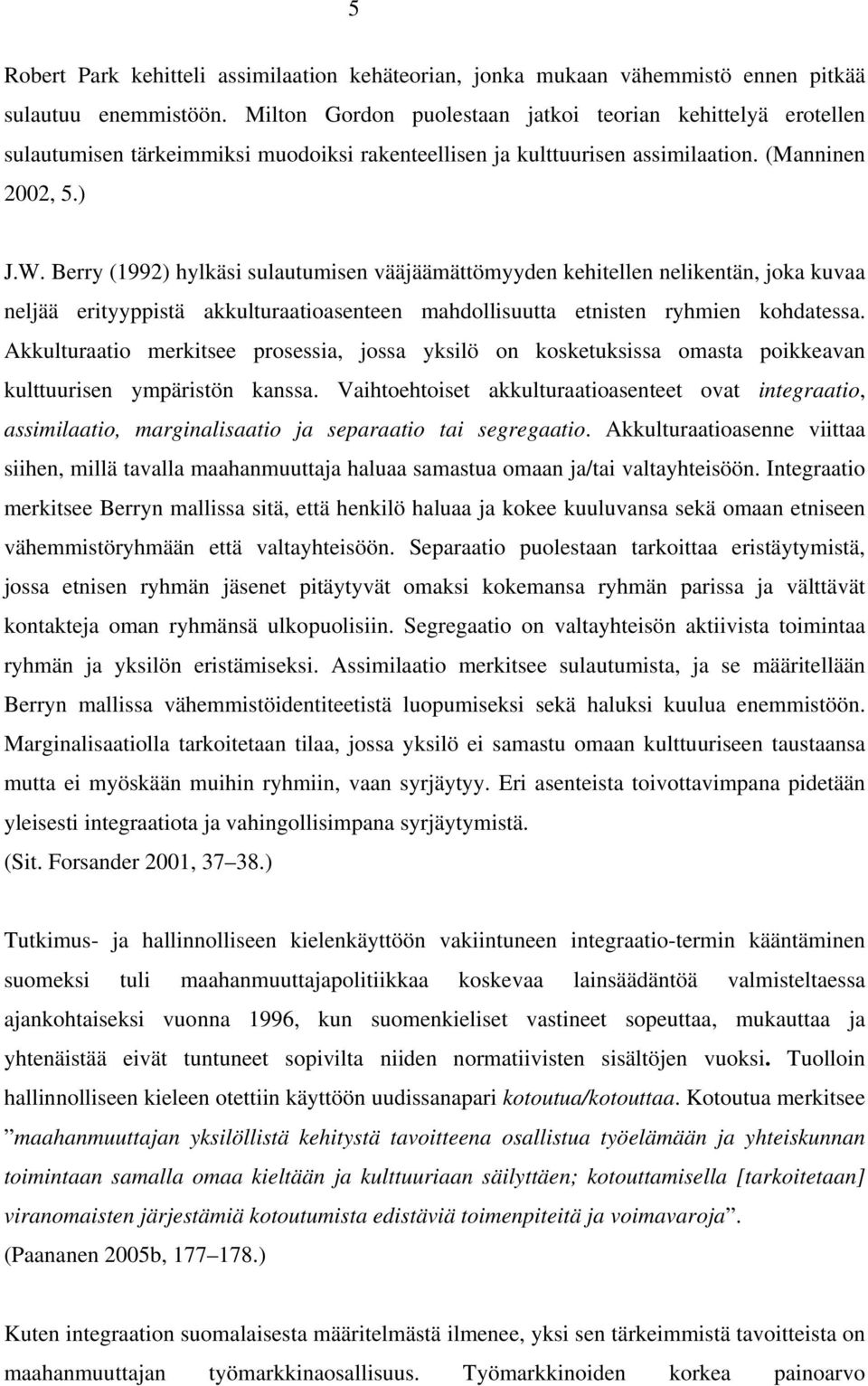 Berry (1992) hylkäsi sulautumisen vääjäämättömyyden kehitellen nelikentän, joka kuvaa neljää erityyppistä akkulturaatioasenteen mahdollisuutta etnisten ryhmien kohdatessa.