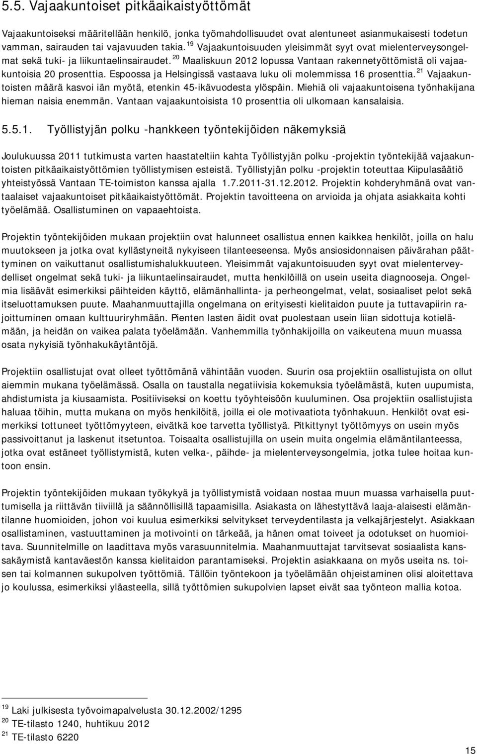 Espoossa ja Helsingissä vastaava luku oli molemmissa 16 prosenttia. 21 Vajaakuntoisten määrä kasvoi iän myötä, etenkin 45-ikävuodesta ylöspäin.