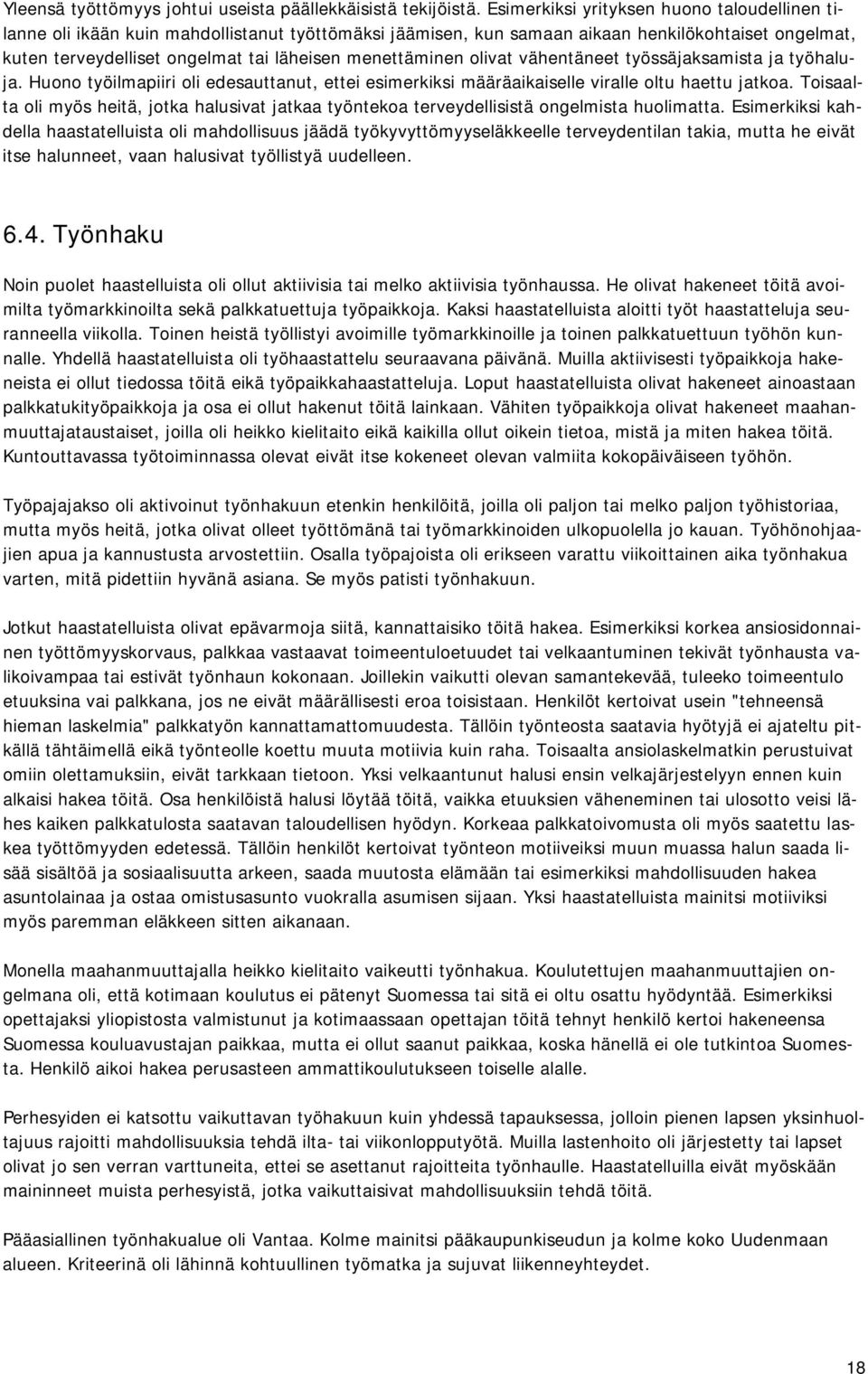 menettäminen olivat vähentäneet työssäjaksamista ja työhaluja. Huono työilmapiiri oli edesauttanut, ettei esimerkiksi määräaikaiselle viralle oltu haettu jatkoa.