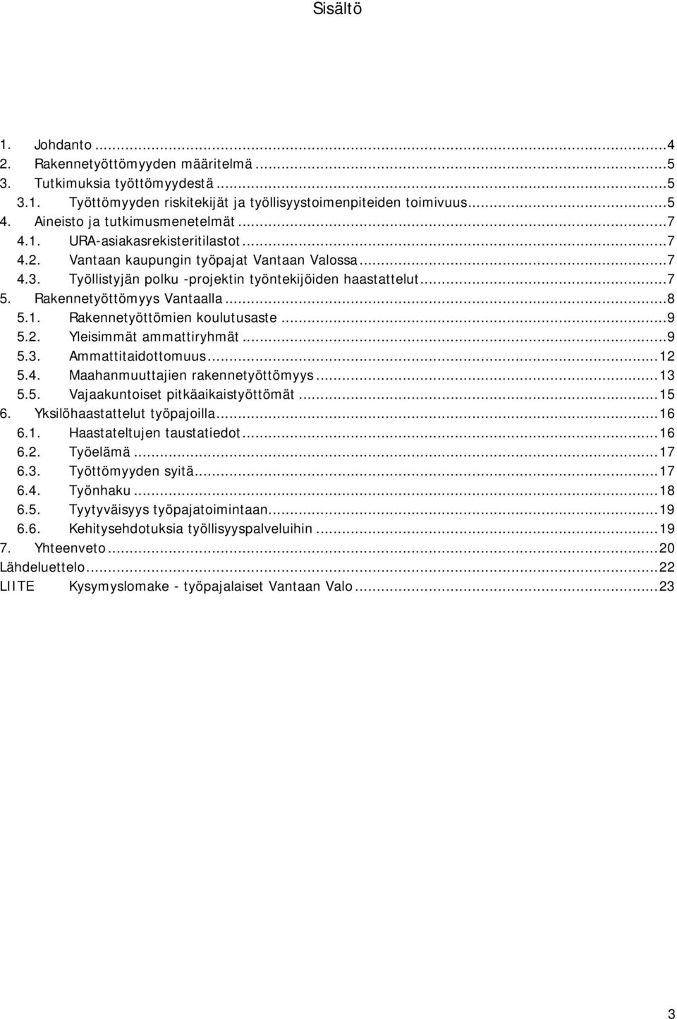 Rakennetyöttömyys Vantaalla... 8 5.1. Rakennetyöttömien koulutusaste... 9 5.2. Yleisimmät ammattiryhmät... 9 5.3. Ammattitaidottomuus... 12 5.4. Maahanmuuttajien rakennetyöttömyys... 13 5.5. Vajaakuntoiset pitkäaikaistyöttömät.