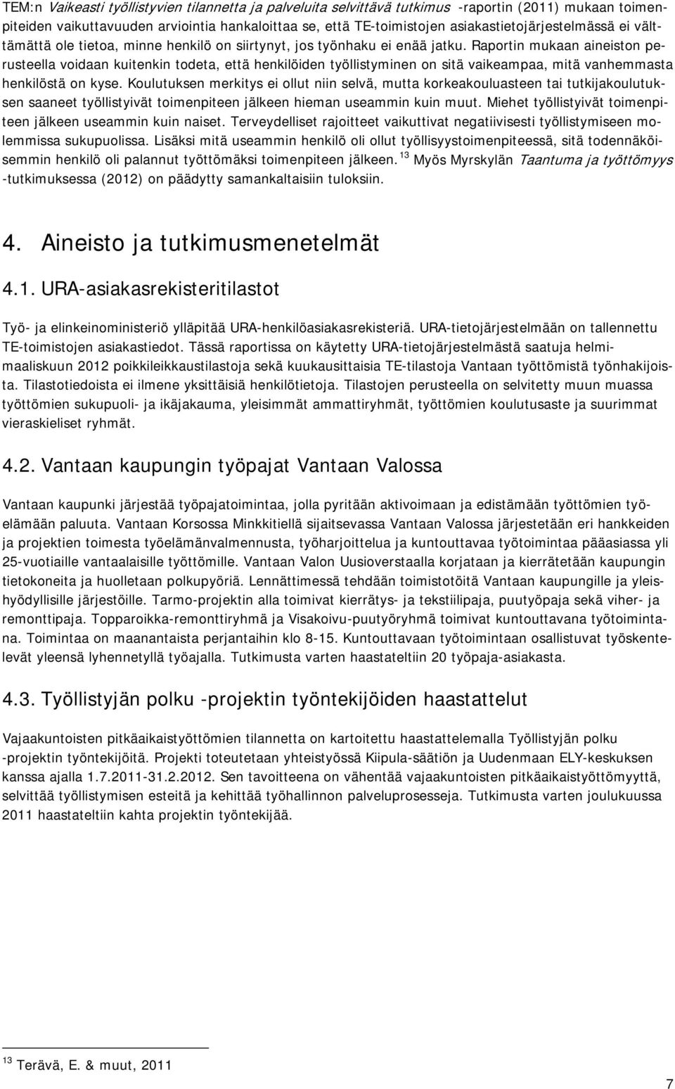 Raportin mukaan aineiston perusteella voidaan kuitenkin todeta, että henkilöiden työllistyminen on sitä vaikeampaa, mitä vanhemmasta henkilöstä on kyse.