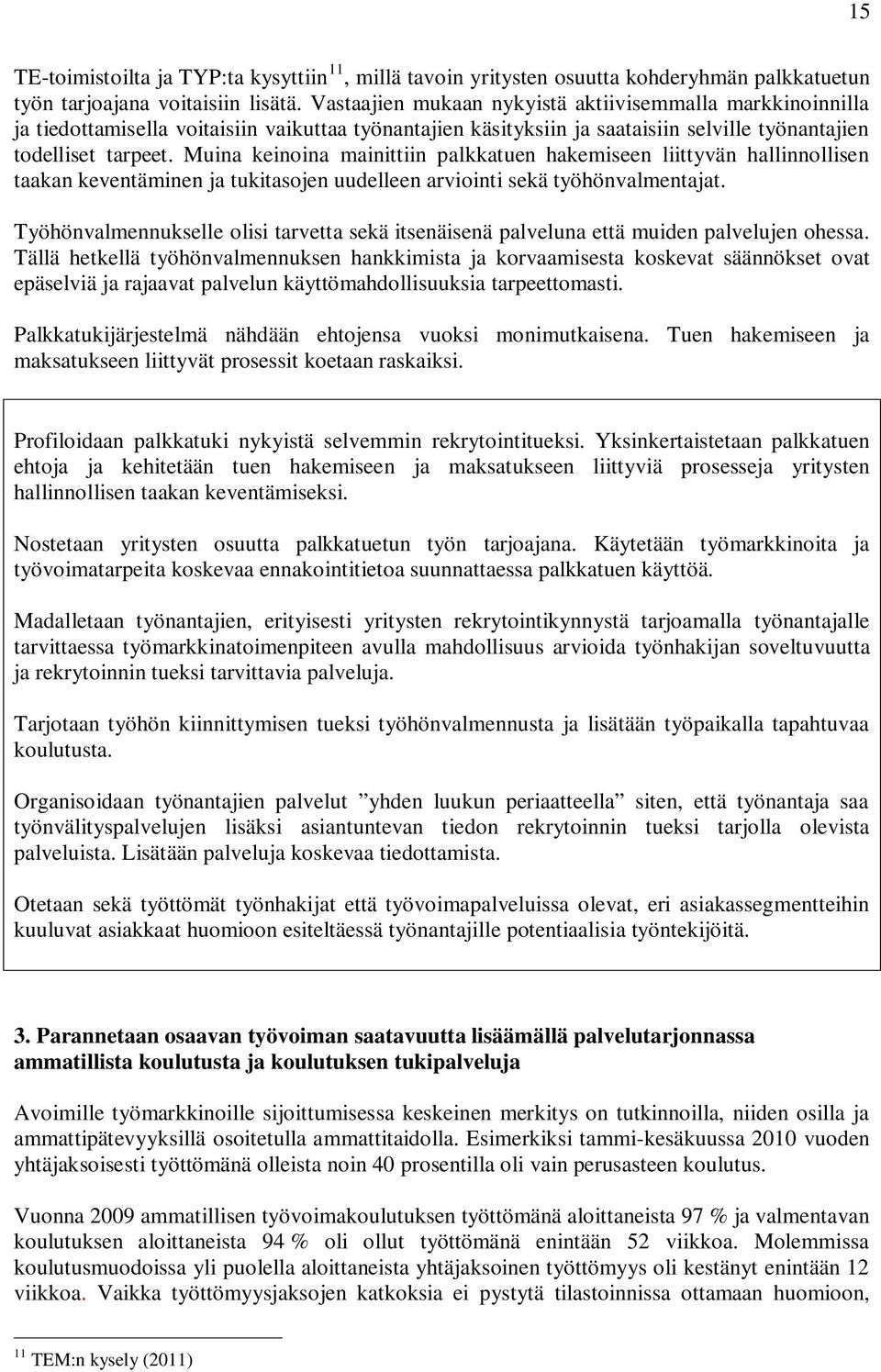 Muina keinoina mainittiin palkkatuen hakemiseen liittyvän hallinnollisen taakan keventäminen ja tukitasojen uudelleen arviointi sekä työhönvalmentajat.