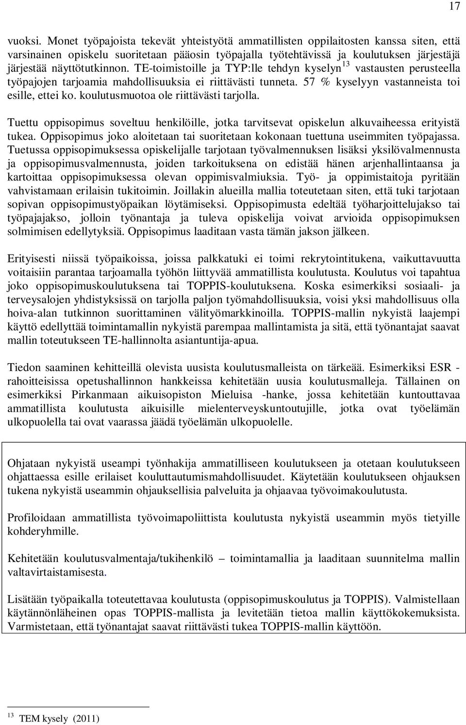 näyttötutkinnon. TE-toimistoille ja TYP:lle tehdyn kyselyn 13 vastausten perusteella työpajojen tarjoamia mahdollisuuksia ei riittävästi tunneta. 57 % kyselyyn vastanneista toi esille, ettei ko.