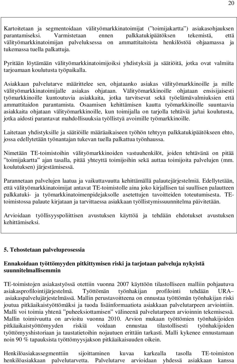 Pyritään löytämään välityömarkkinatoimijoiksi yhdistyksiä ja säätiöitä, jotka ovat valmiita tarjoamaan koulutusta työpaikalla.