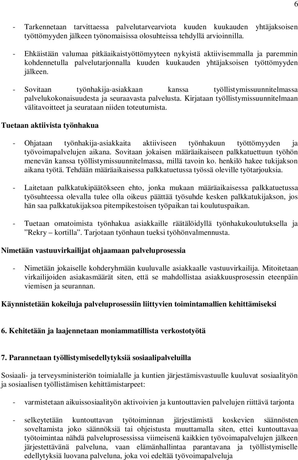 - Sovitaan työnhakija-asiakkaan kanssa työllistymissuunnitelmassa palvelukokonaisuudesta ja seuraavasta palvelusta. Kirjataan työllistymissuunnitelmaan välitavoitteet ja seurataan niiden toteutumista.