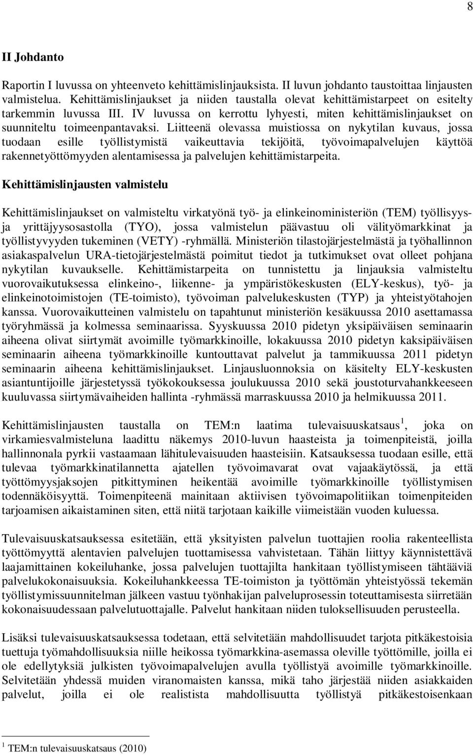 Liitteenä olevassa muistiossa on nykytilan kuvaus, jossa tuodaan esille työllistymistä vaikeuttavia tekijöitä, työvoimapalvelujen käyttöä rakennetyöttömyyden alentamisessa ja palvelujen