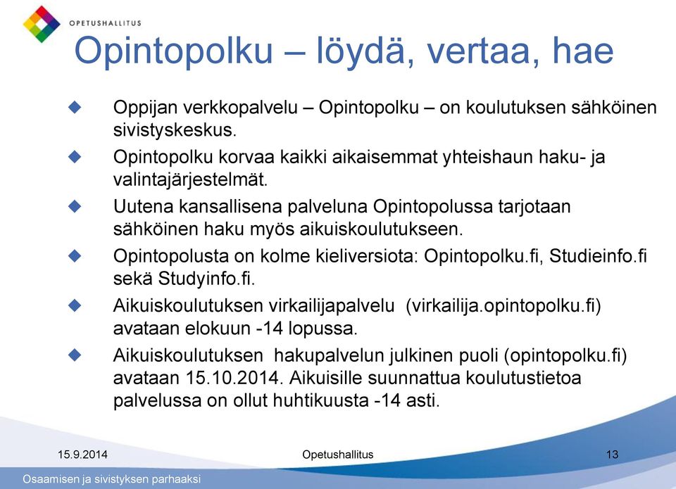 Uutena kansallisena palveluna Opintopolussa tarjotaan sähköinen haku myös aikuiskoulutukseen. Opintopolusta on kolme kieliversiota: Opintopolku.fi, Studieinfo.