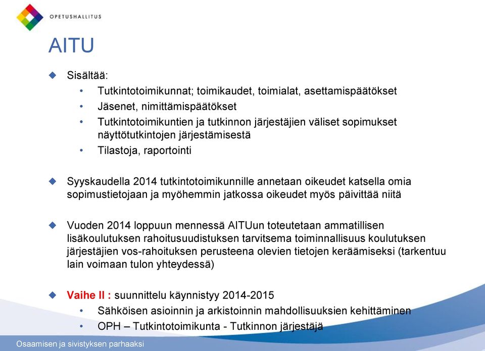 loppuun mennessä AITUun toteutetaan ammatillisen lisäkoulutuksen rahoitusuudistuksen tarvitsema toiminnallisuus koulutuksen järjestäjien vos-rahoituksen perusteena olevien tietojen keräämiseksi