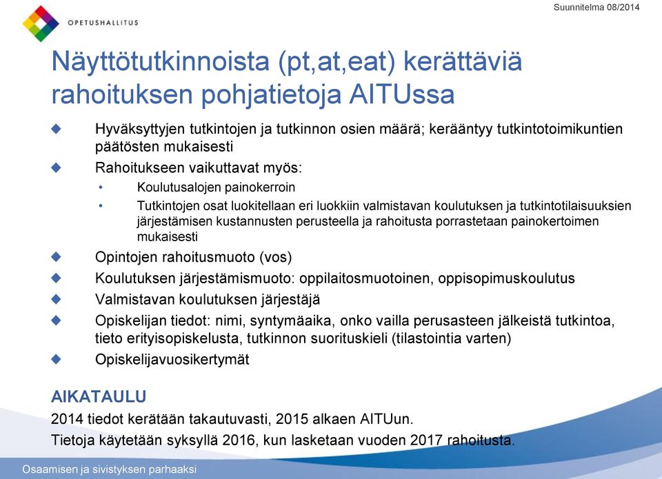 rahoitusta porrastetaan painokertoimen mukaisesti Opintojen rahoitusmuoto (vos) Koulutuksen järjestämismuoto: oppilaitosmuotoinen, oppisopimuskoulutus Valmistavan koulutuksen järjestäjä Opiskelijan