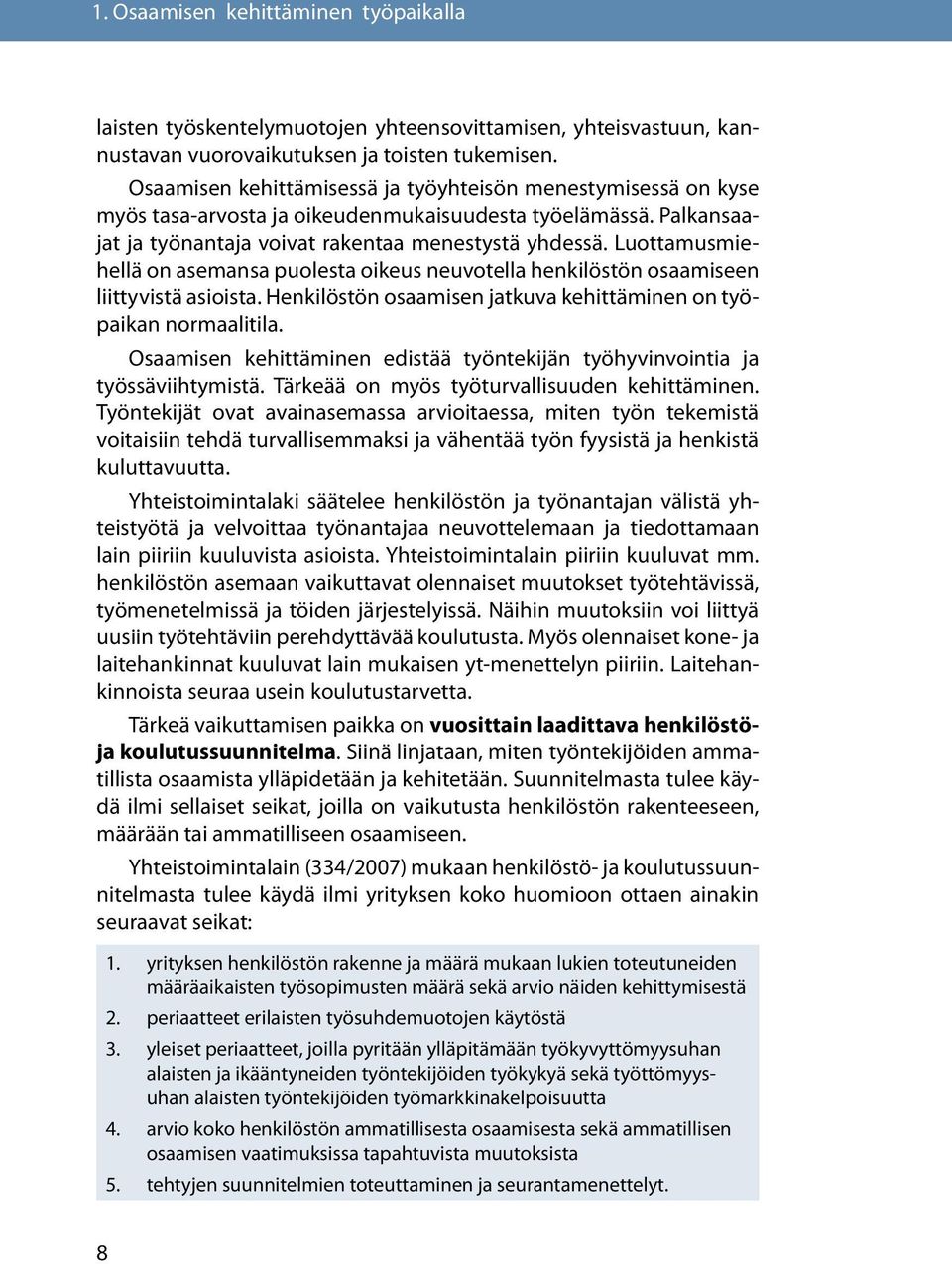 Luottamusmiehellä on asemansa puolesta oikeus neuvotella henkilöstön osaamiseen liittyvistä asioista. Henkilöstön osaamisen jatkuva kehittäminen on työpaikan normaalitila.