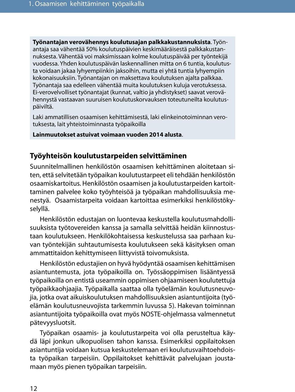 Yhden koulutuspäivän laskennallinen mitta on 6 tuntia, koulutusta voidaan jakaa lyhyempiinkin jaksoihin, mutta ei yhtä tuntia lyhyempiin kokonaisuuksiin.