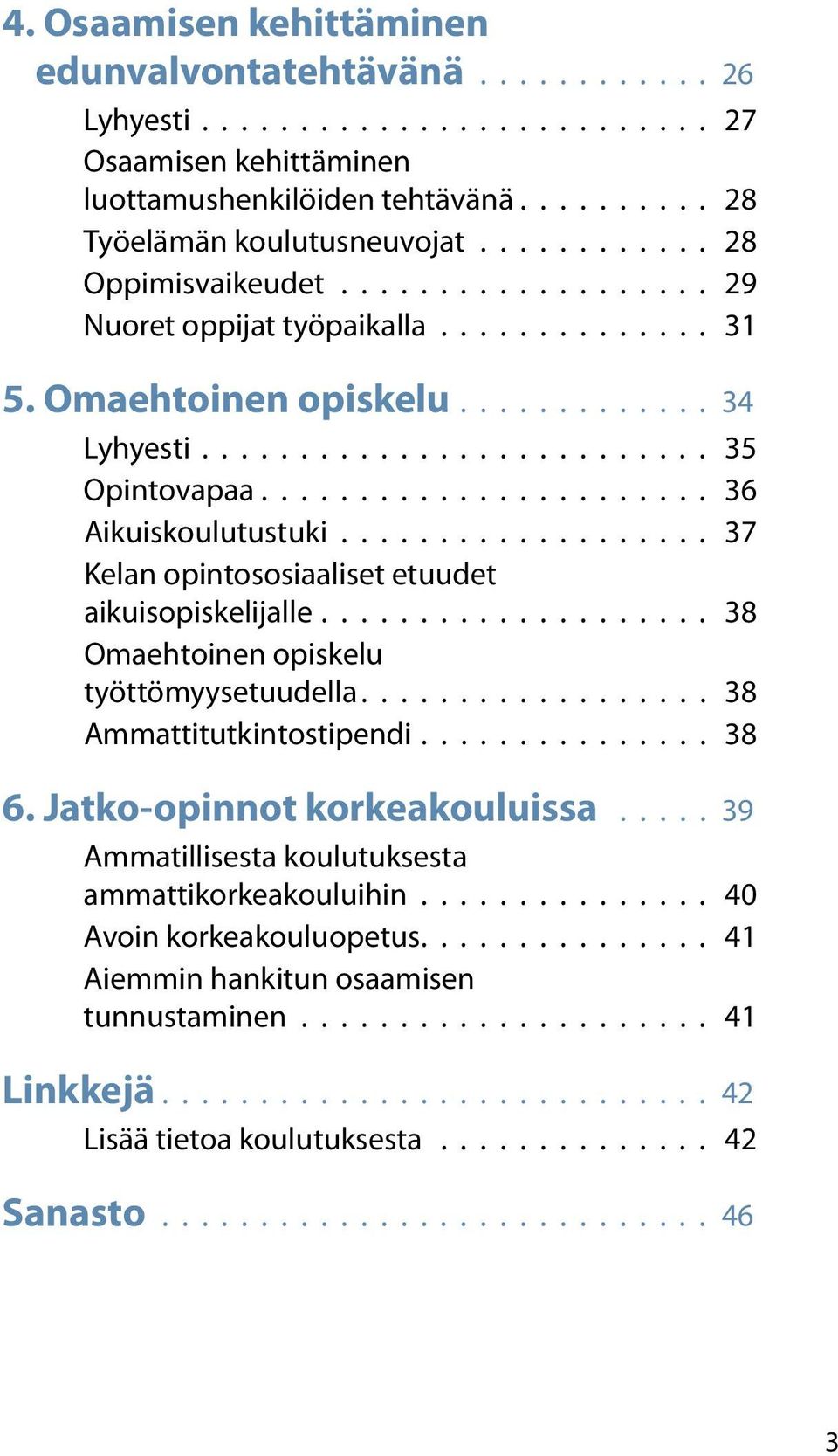 37 Kelan opintososiaaliset etuudet aikuisopiskelijalle. 38 Omaehtoinen opiskelu työttömyysetuudella. 38 Ammattitutkintostipendi. 38 6.