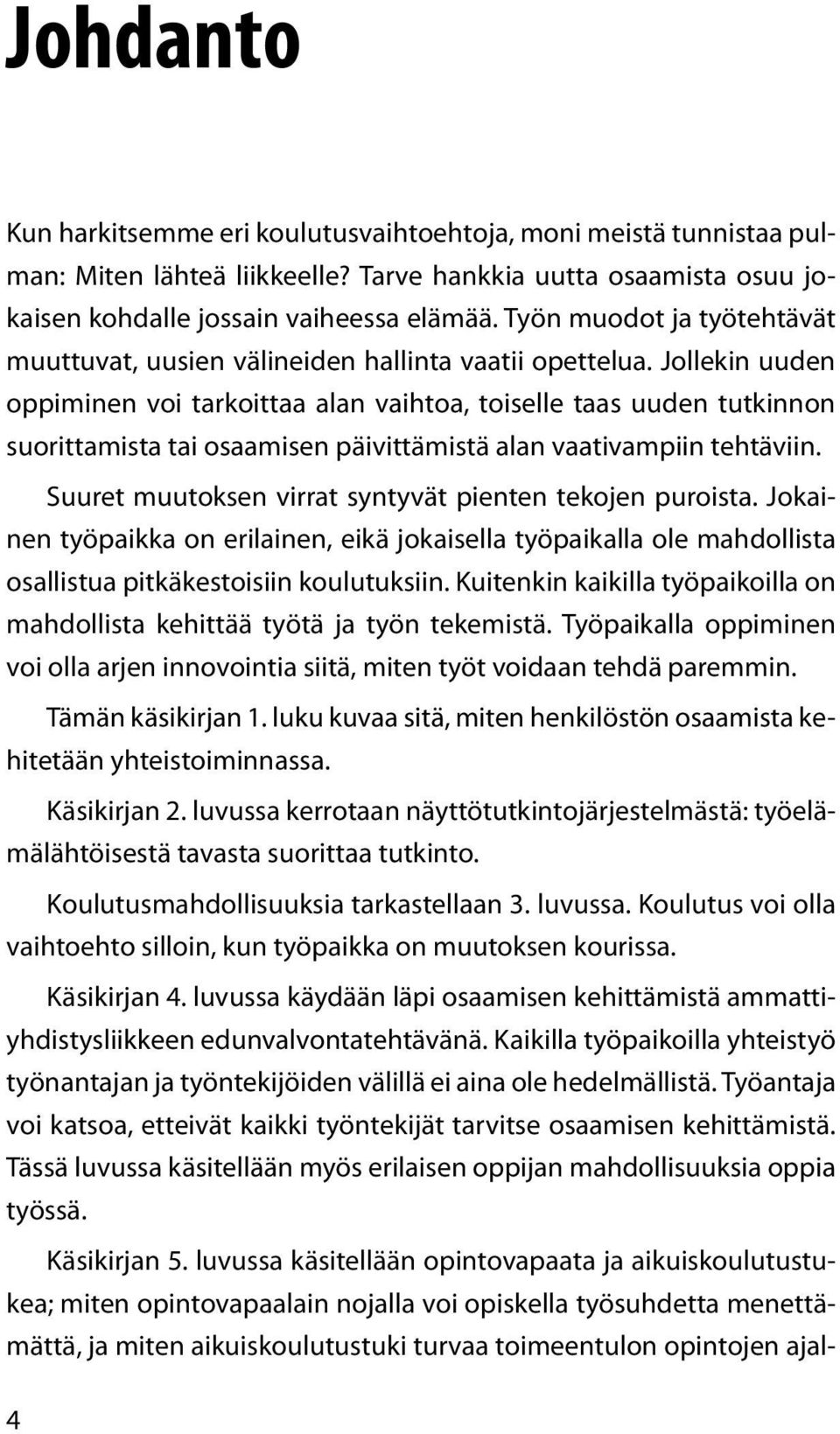 Jollekin uuden oppiminen voi tarkoittaa alan vaihtoa, toiselle taas uuden tutkinnon suorittamista tai osaamisen päivittämistä alan vaativampiin tehtäviin.