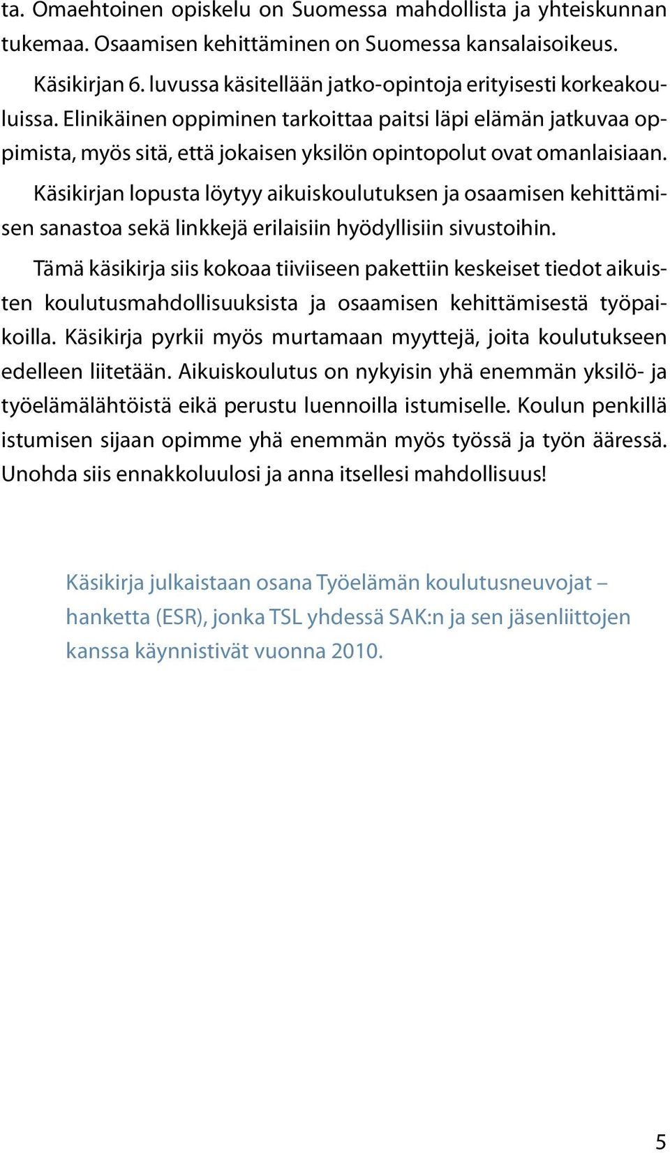 Käsikirjan lopusta löytyy aikuiskoulutuksen ja osaamisen kehittämisen sanastoa sekä linkkejä erilaisiin hyödyllisiin sivustoihin.