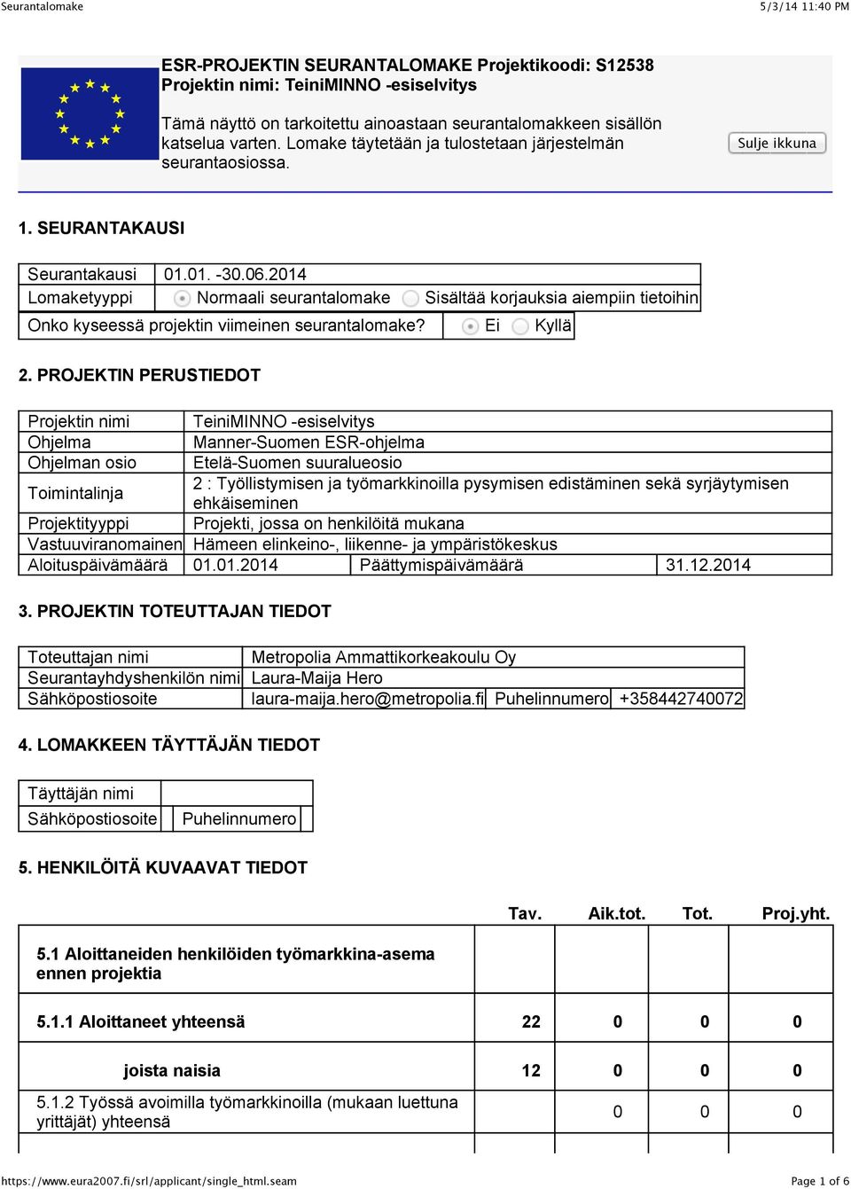2014 Lomaketyyppi Normaali seurantalomake Sisältää korjauksia aiempiin tietoihin Onko kyseessä projektin viimeinen seurantalomake? Ei Kyllä 2.