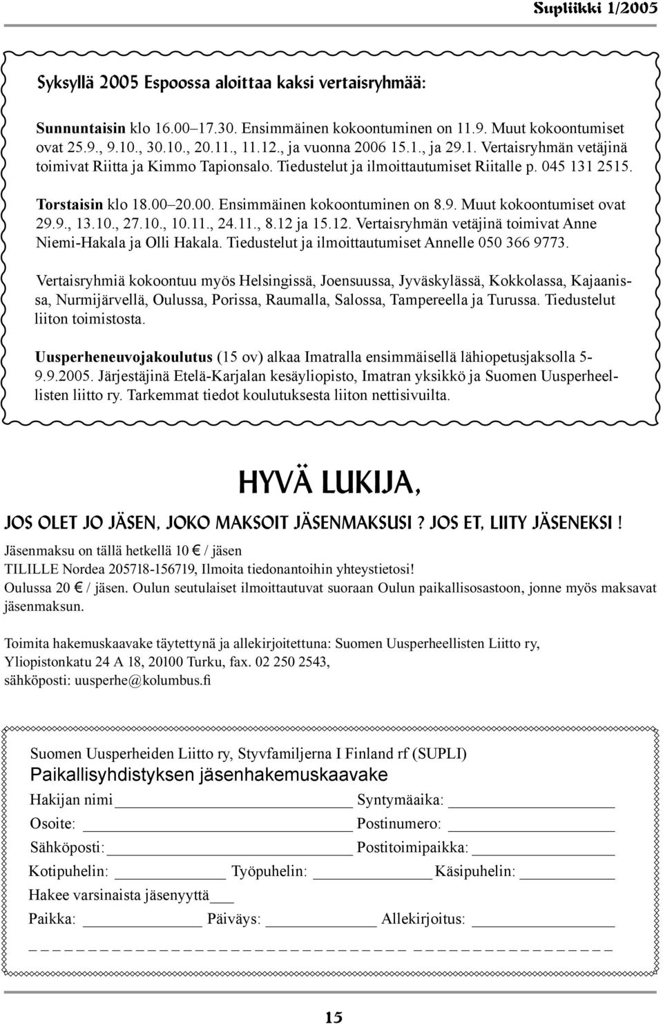 Muut kokoontumiset ovat 29.9., 13.10., 27.10., 10.11., 24.11., 8.12 ja 15.12. Vertaisryhmän vetäjinä toimivat Anne Niemi-Hakala ja Olli Hakala. Tiedustelut ja ilmoittautumiset Annelle 050 366 9773.