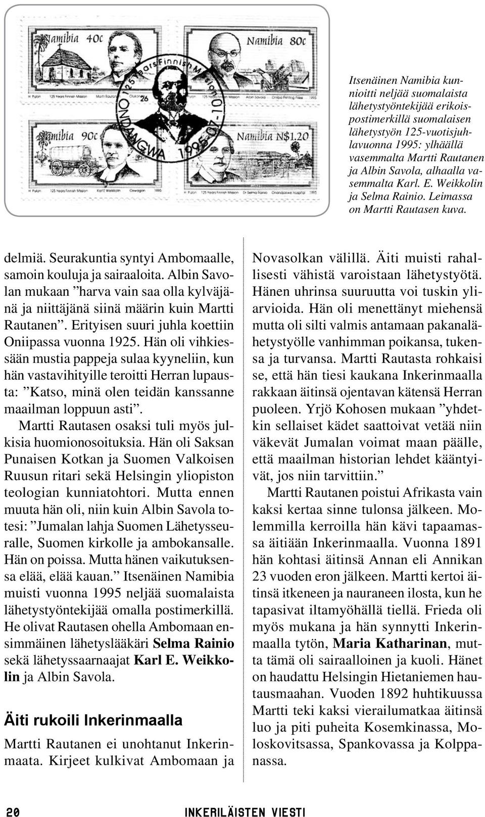 Albin Savolan mukaan harva vain saa olla kylväjänä ja niittäjänä siinä määrin kuin Martti Rautanen. Erityisen suuri juhla koettiin Oniipassa vuonna 1925.