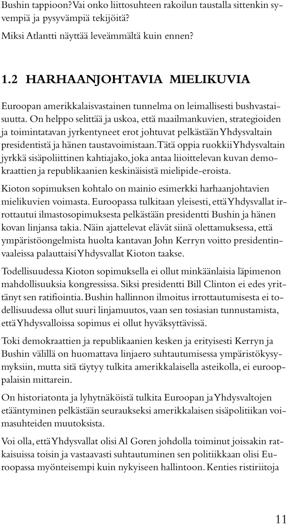 On helppo selittää ja uskoa, että maailmankuvien, strategioiden ja toimintatavan jyrkentyneet erot johtuvat pelkästään Yhdysvaltain presidentistä ja hänen taustavoimistaan.