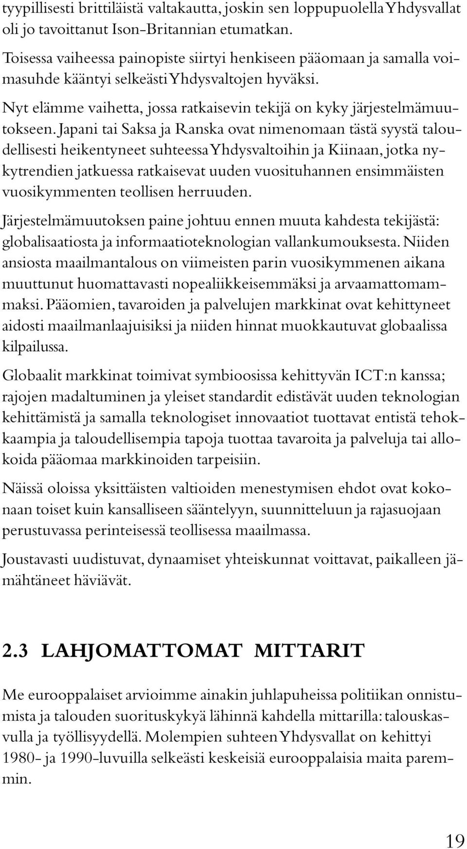 Japani tai Saksa ja Ranska ovat nimenomaan tästä syystä taloudellisesti heikentyneet suhteessa Yhdysvaltoihin ja Kiinaan, jotka nykytrendien jatkuessa ratkaisevat uuden vuosituhannen ensimmäisten