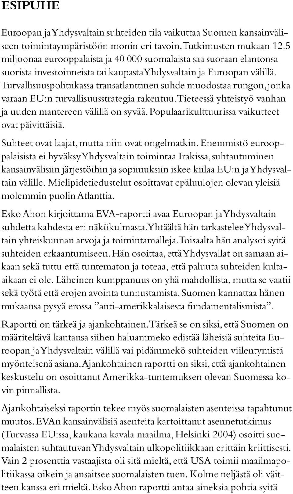 Turvallisuuspolitiikassa transatlanttinen suhde muodostaa rungon, jonka varaan EU:n turvallisuusstrategia rakentuu. Tieteessä yhteistyö vanhan ja uuden mantereen välillä on syvää.