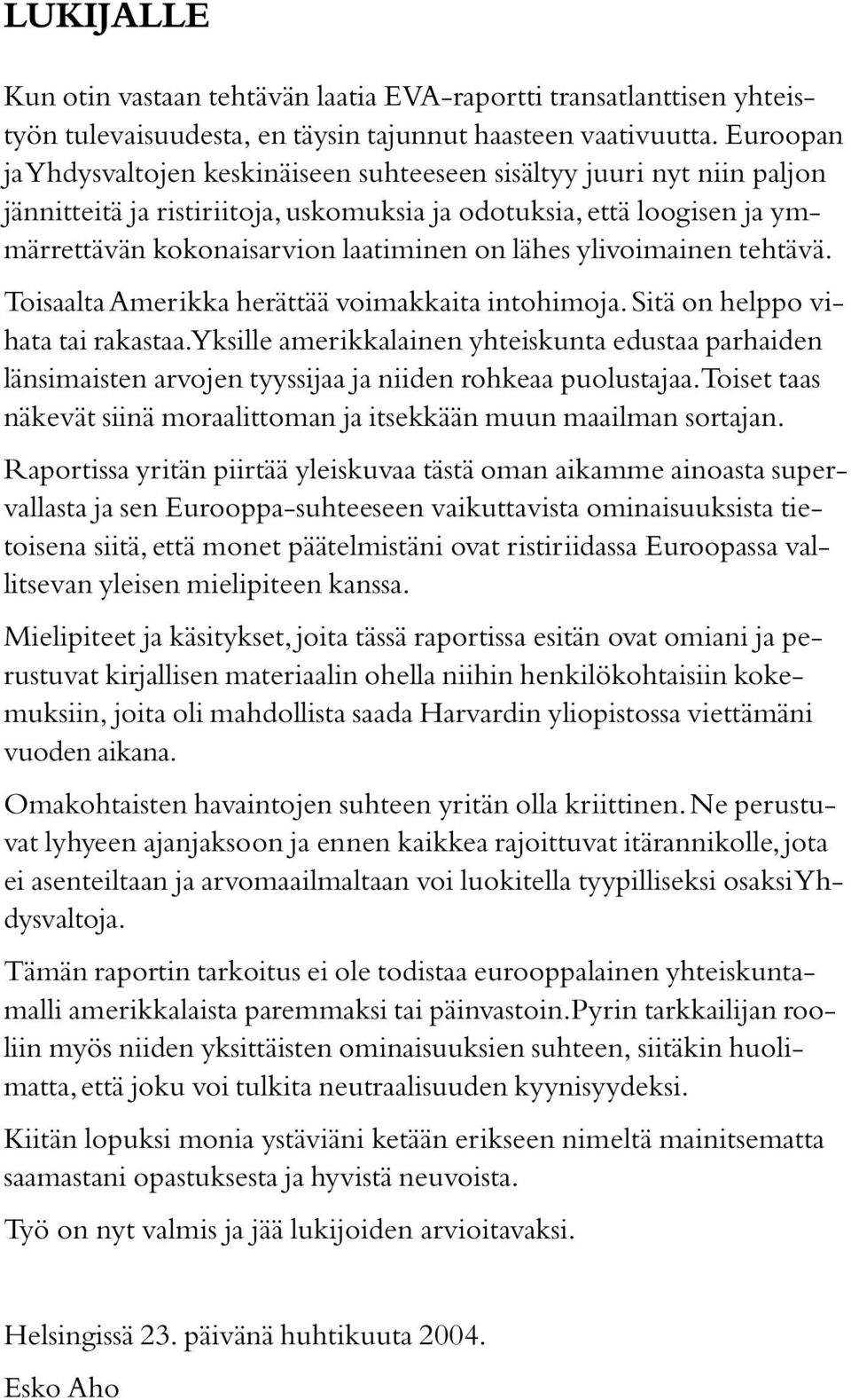 lähes ylivoimainen tehtävä. Toisaalta Amerikka herättää voimakkaita intohimoja. Sitä on helppo vihata tai rakastaa.