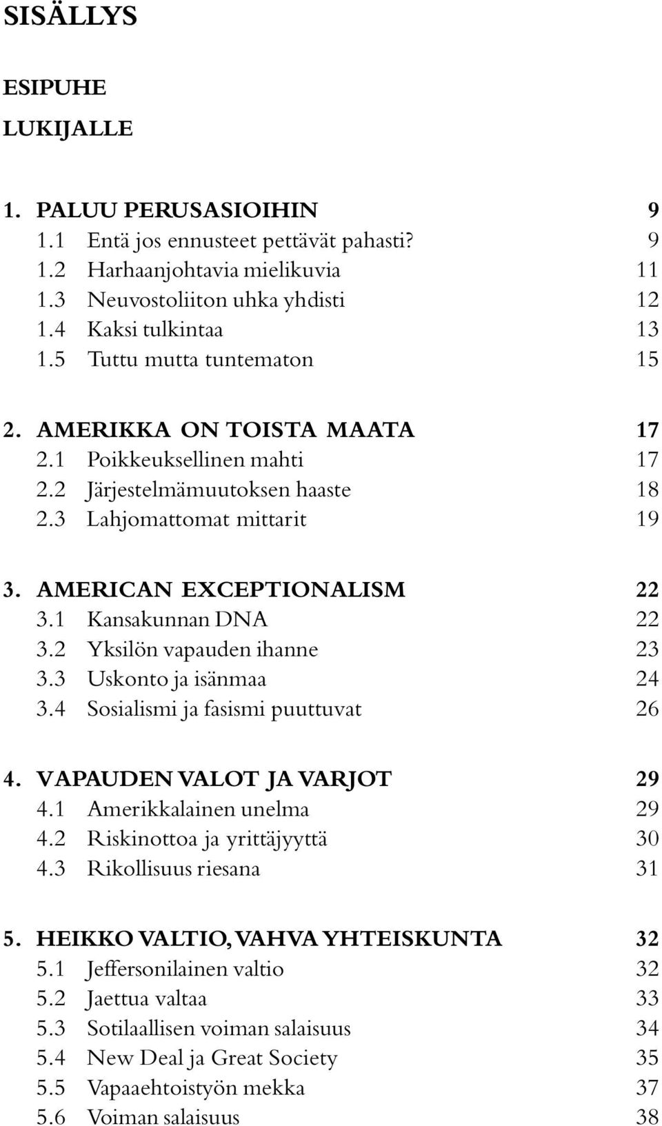 1 Kansakunnan DNA 3.2 Yksilön vapauden ihanne 3.3 Uskonto ja isänmaa 3.4 Sosialismi ja fasismi puuttuvat 22 22 23 24 26 4. VAPAUDEN VALOT JA VARJOT 4.1 Amerikkalainen unelma 4.