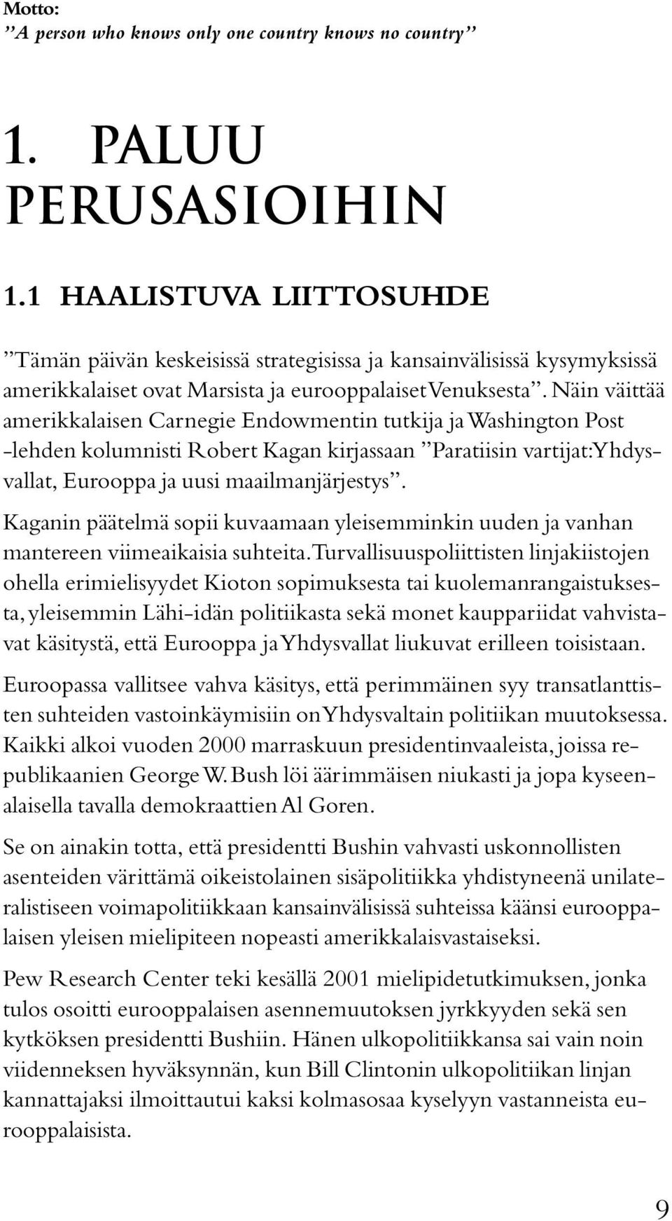 Näin väittää amerikkalaisen Carnegie Endowmentin tutkija ja Washington Post -lehden kolumnisti Robert Kagan kirjassaan Paratiisin vartijat: Yhdysvallat, Eurooppa ja uusi maailmanjärjestys.